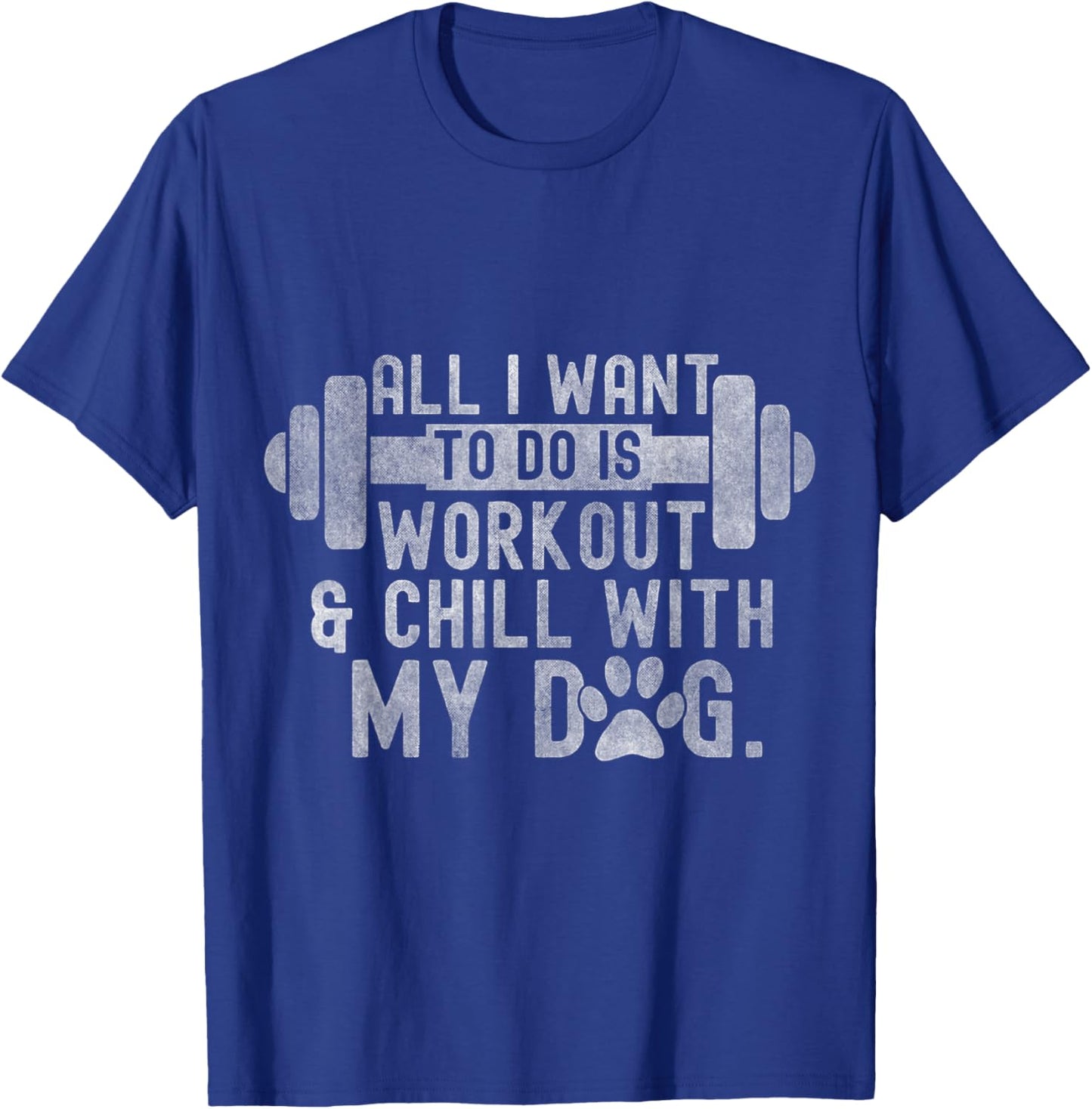 All I Want To Do Is Workout And Chill With My Dog Funny Gym Men Women T-Shirt - T-Shirt | Royal