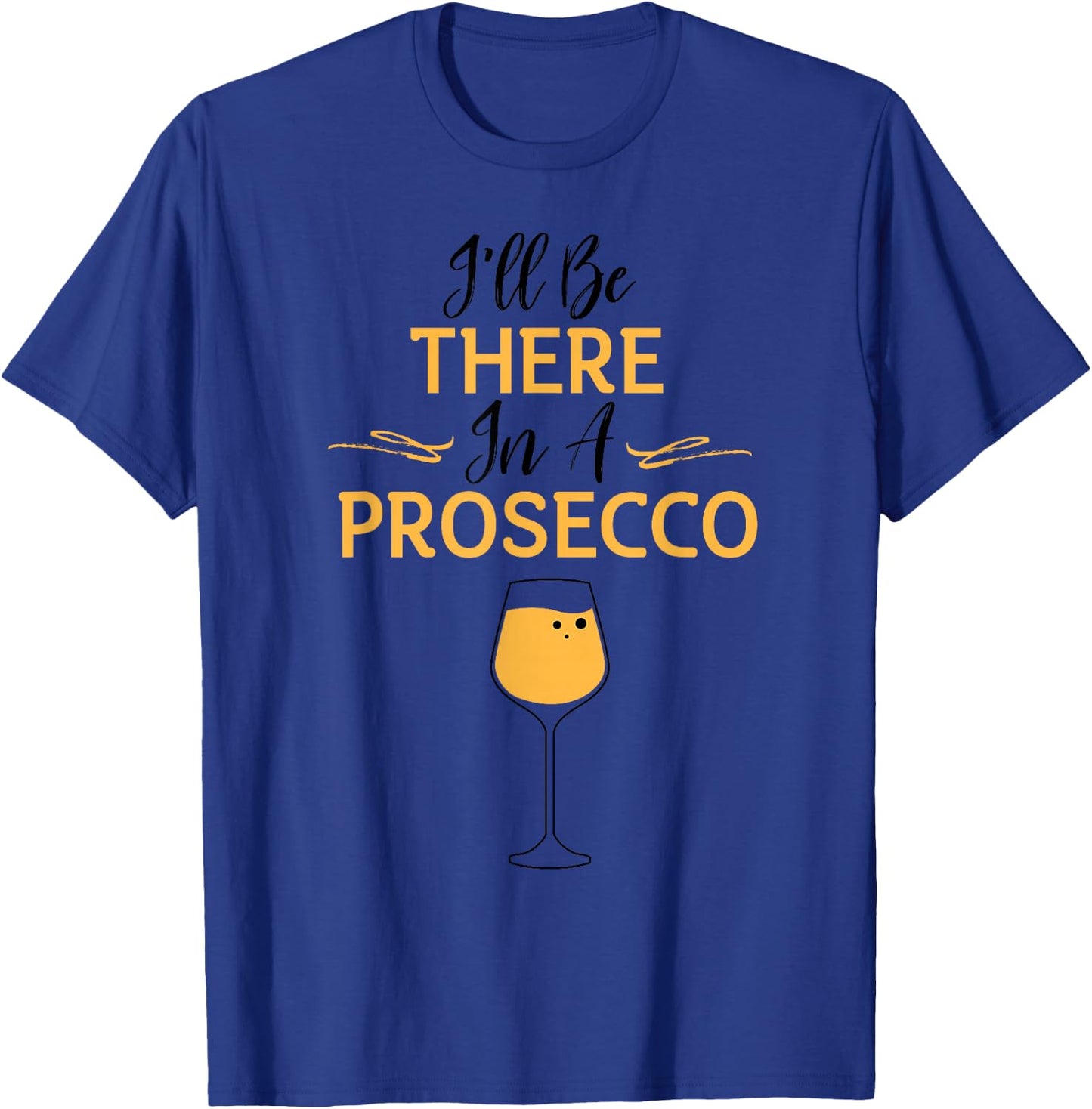 I'll Be There in A Prosecco Funny Sparkling Wine Lovers Gift T-Shirt - T-Shirt | Royal