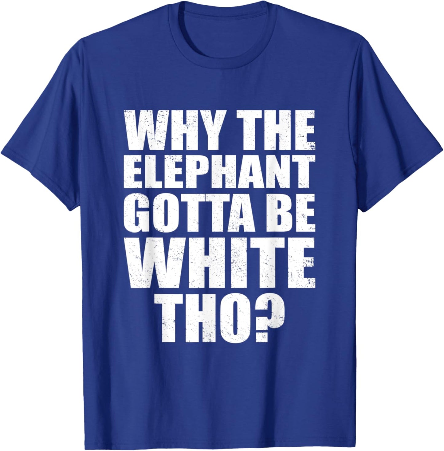 Funny Why The Elephant Gotta Be White Tho Vintage Men Women T-Shirt - T-Shirt | Royal