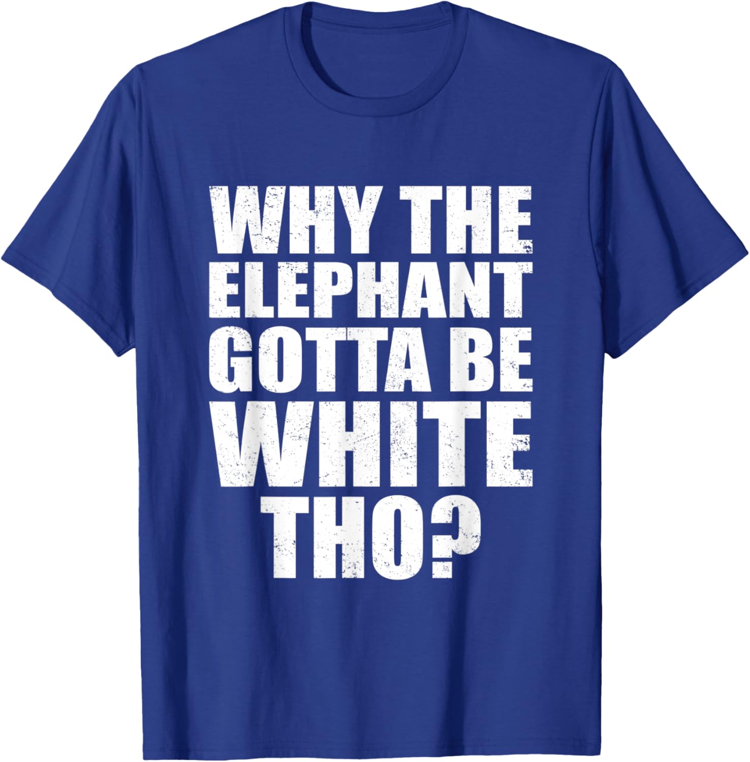 Funny Why The Elephant Gotta Be White Tho Vintage Men Women T-Shirt - T-Shirt | Royal