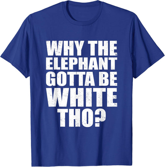 Funny Why The Elephant Gotta Be White Tho Vintage Men Women T-Shirt - T-Shirt | Royal