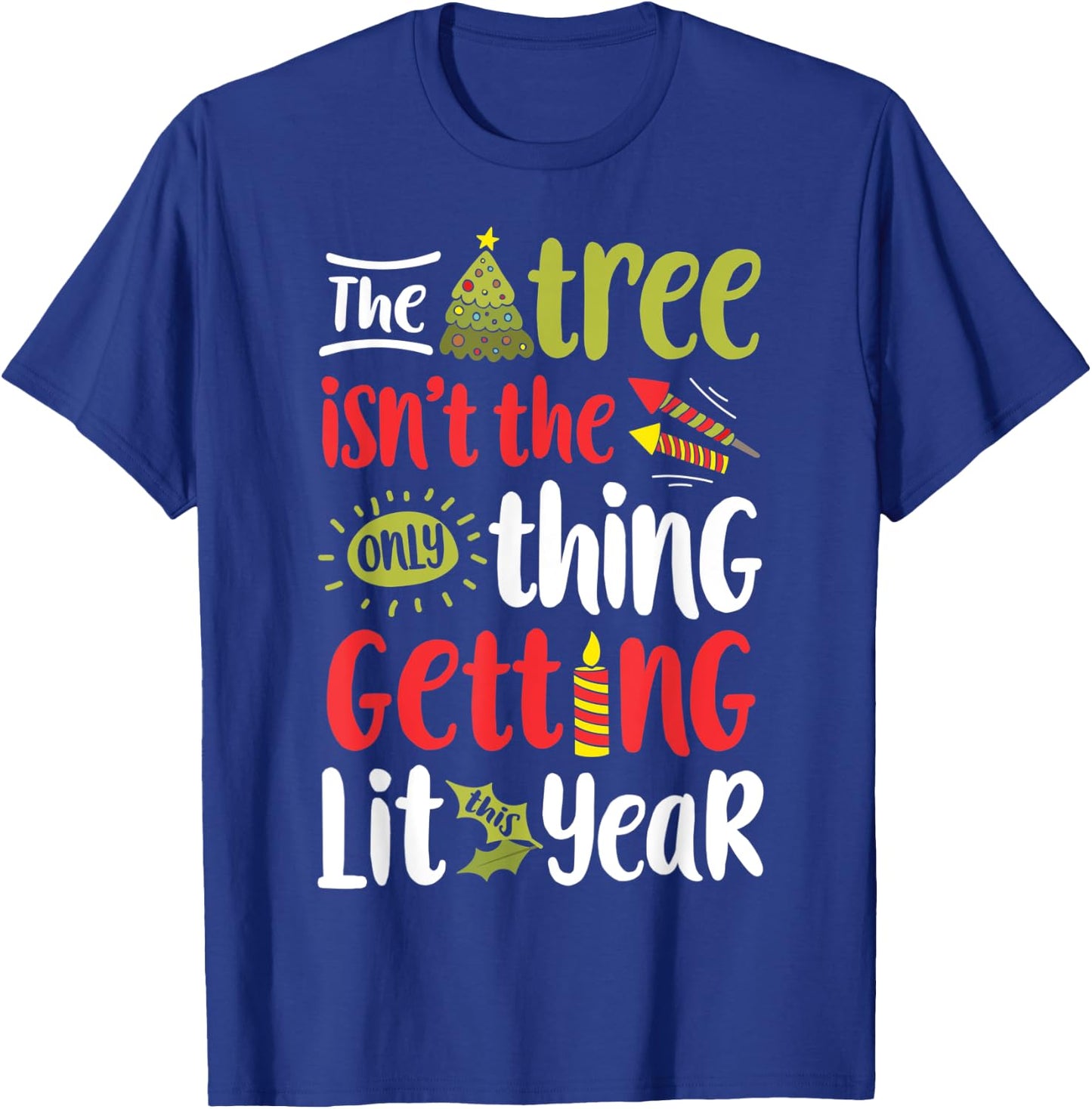 The Tree Isn't The Only Thing Getting Lit This Year Xmas T-Shirt - T-Shirt | Royal
