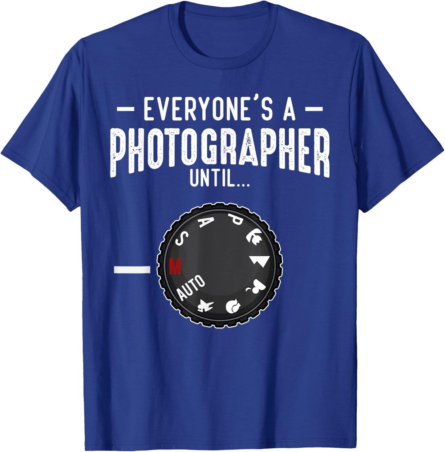 Everyone's A Photographer Until Manual Mode Funny Camera T-Shirt - T-Shirt | Royal