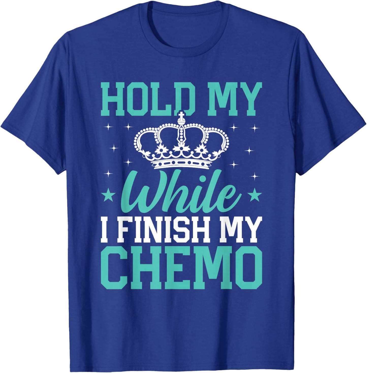 Last Day of Chemo Hold My Crown While I Finish My Chemo Gift T-Shirt - T-Shirt | Royal