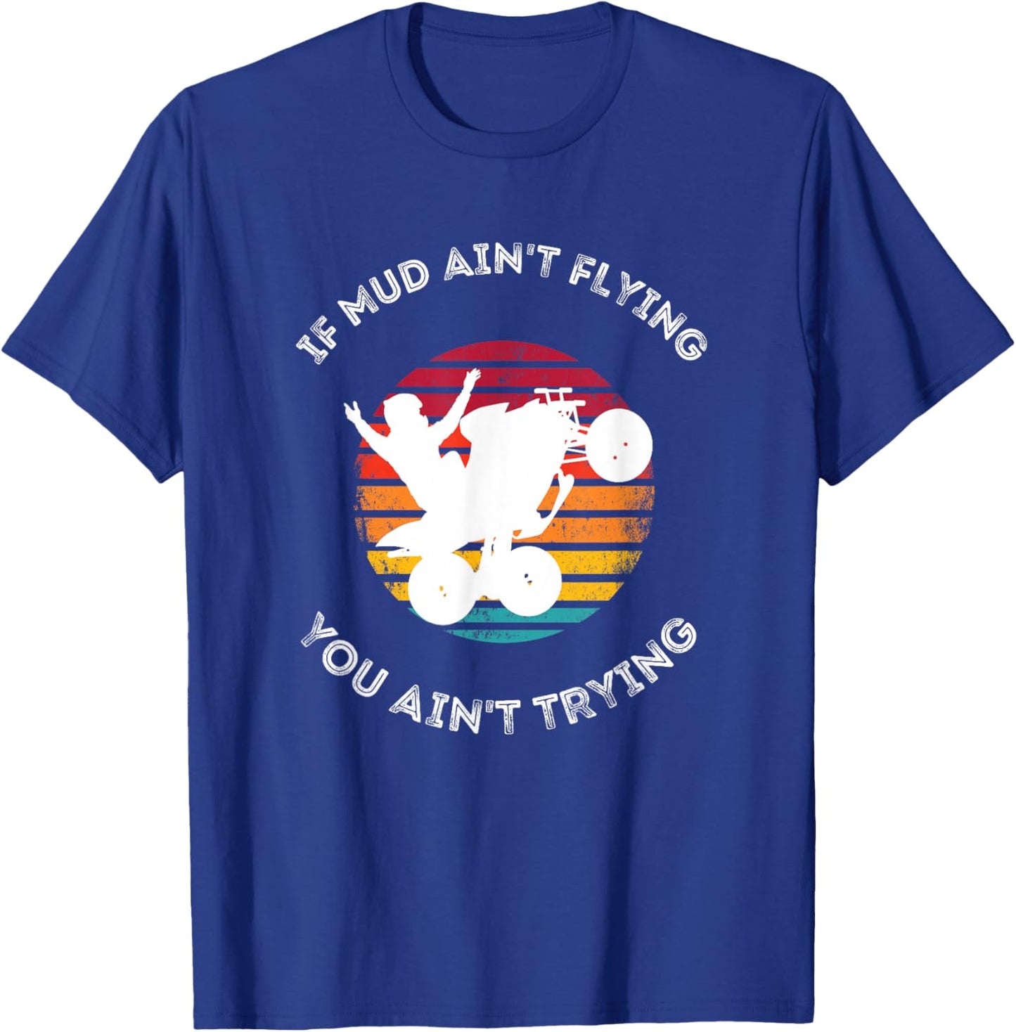 If Mud Aint Flying You Aint Trying Mudding ATV Quad T-Shirt - T-Shirt | Royal