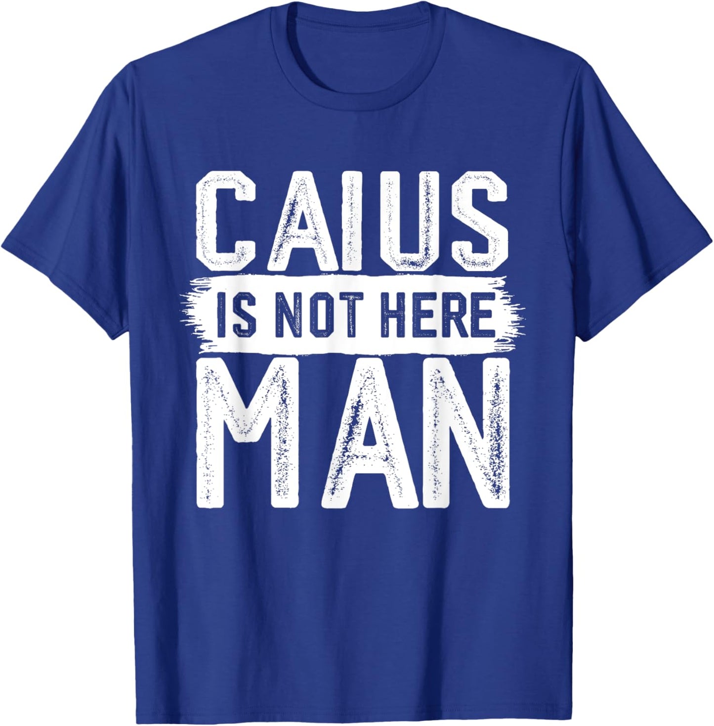Caius Is Not Here Man Funny Name Caius T-Shirt - T-Shirt | Royal