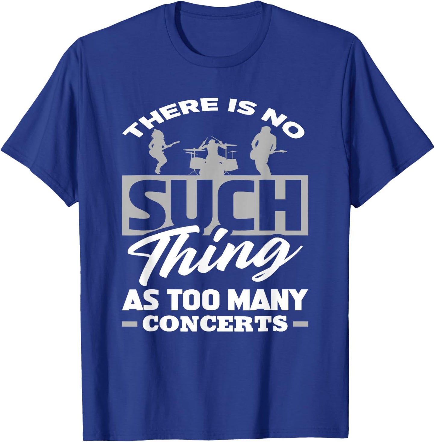 There Is No Such Thing As Too Many Concerts - Funny Gift T-Shirt - T-Shirt | Royal