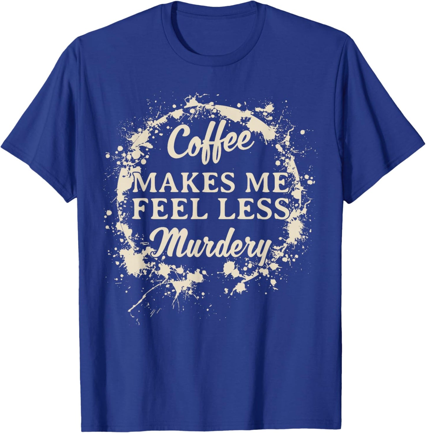 Funny Coffee Makes Me Feel Less Murdery Caffeine T-Shirt - T-Shirt | Royal