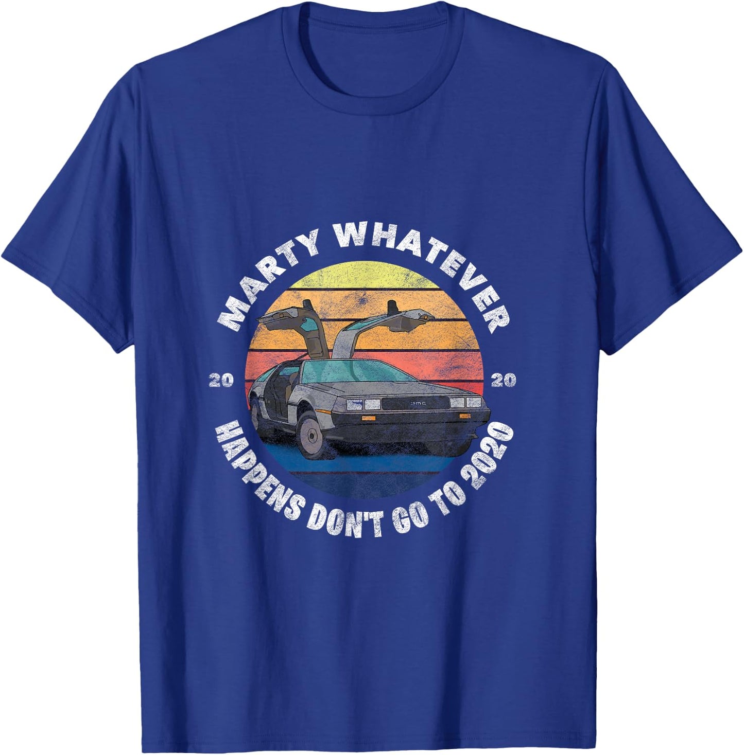 Marty Whatever Happens Don't Ever Go to 2020 T-Shirt - T-Shirt | Royal