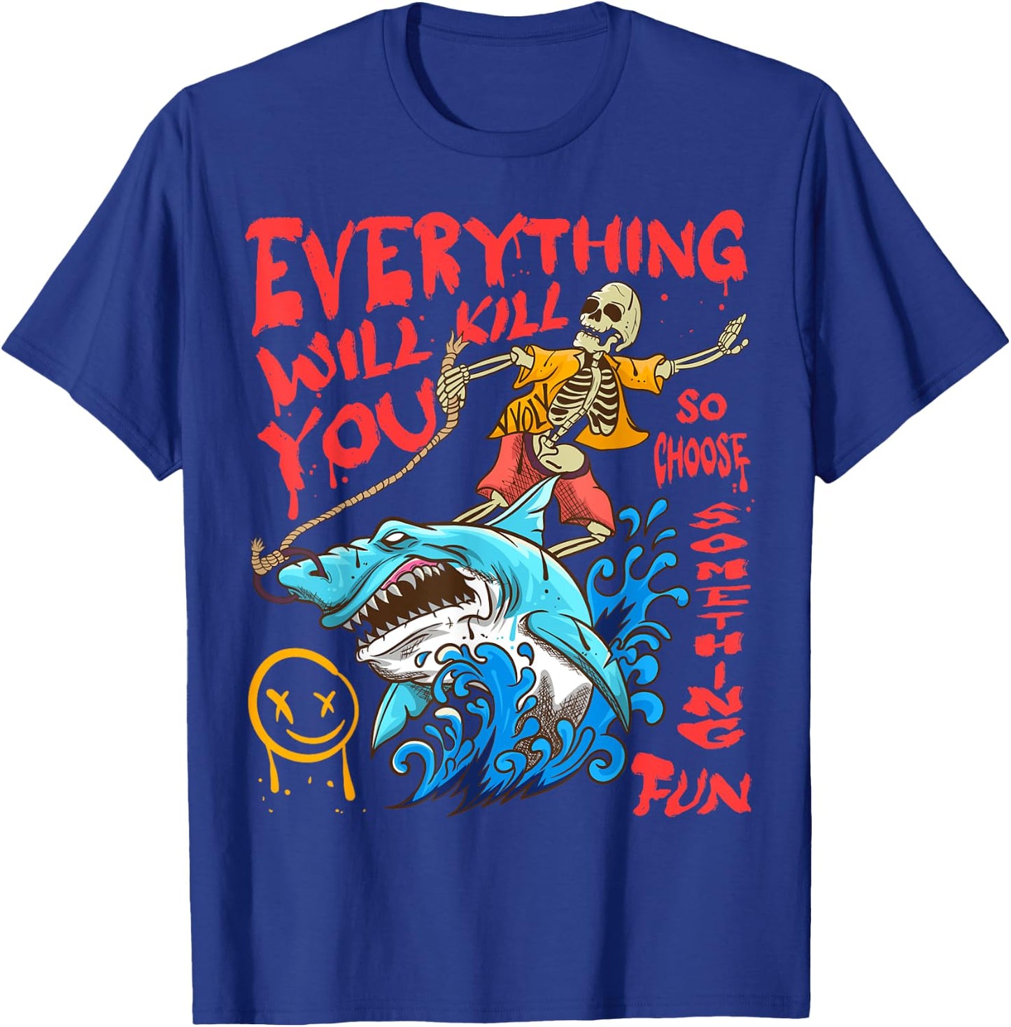 Everything Will Kill You So Choose Something Fun T-Shirt - T-Shirt | Royal