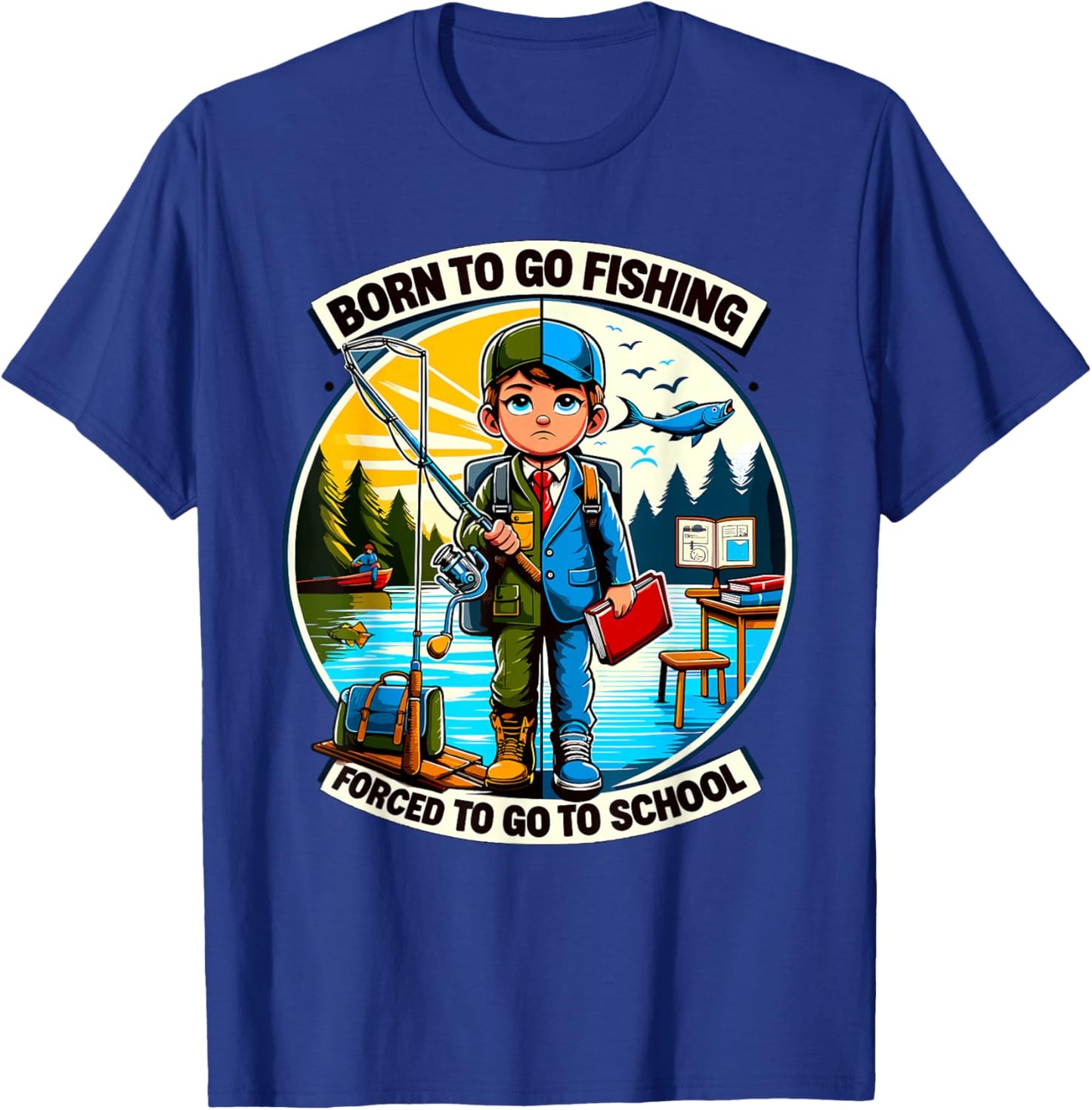 Funny Born To Go Fishing Forced To Go To School T-Shirt - T-Shirt | Royal