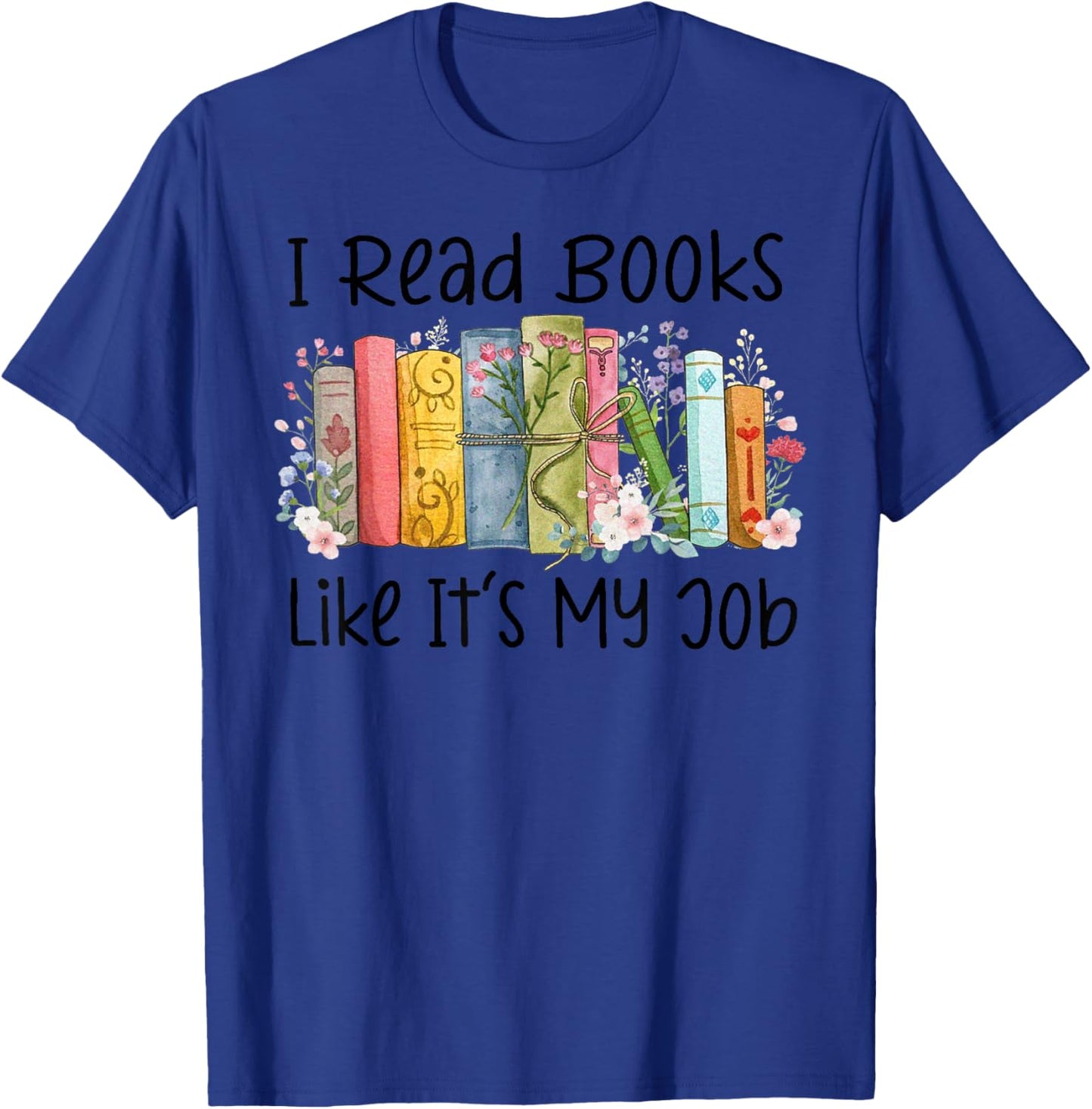I Read Books Like It's My Job Book Lover Bookish Librarian T-Shirt - T-Shirt | Royal