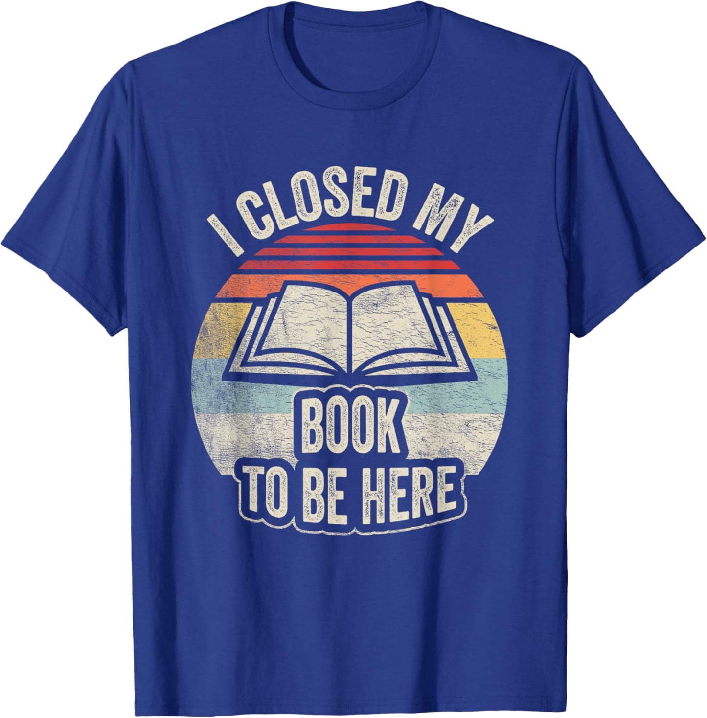 Retro Vintage I Closed My Book To Be Here Book Lover Reading T-Shirt - T-Shirt | Royal