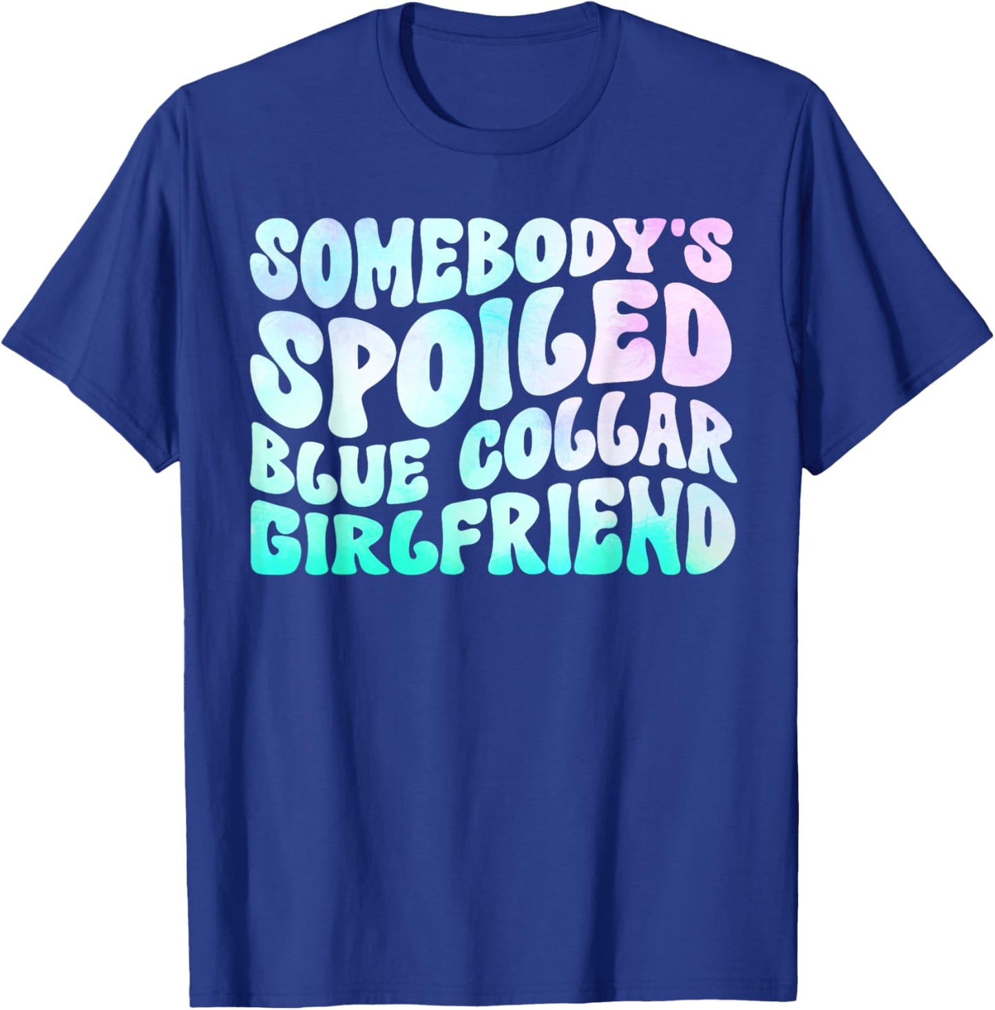 Somebody's Spoiled Blue Collar Girlfriend T-Shirt - T-Shirt | Royal