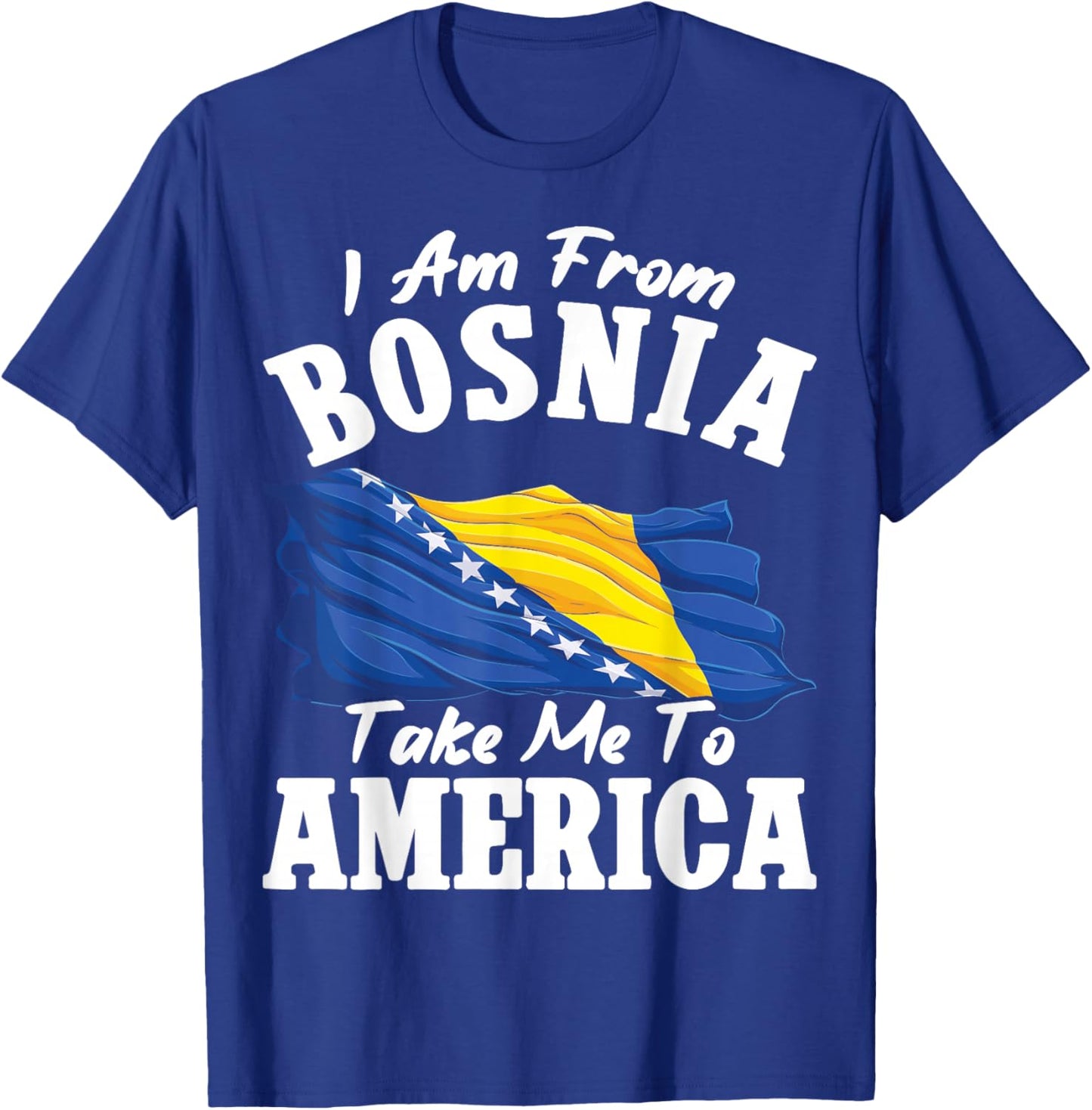 I am from Bosnia take me to America & Bosnien Herzegowina T-Shirt - T-Shirt | Royal