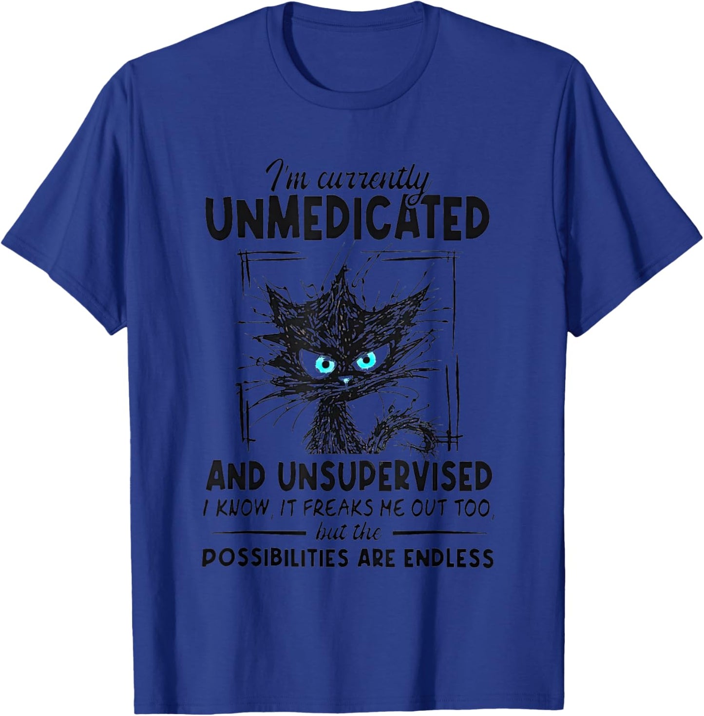 I’m Currently Unmedicated And Unsupervised I Know It Freaks T-Shirt - T-Shirt | Royal