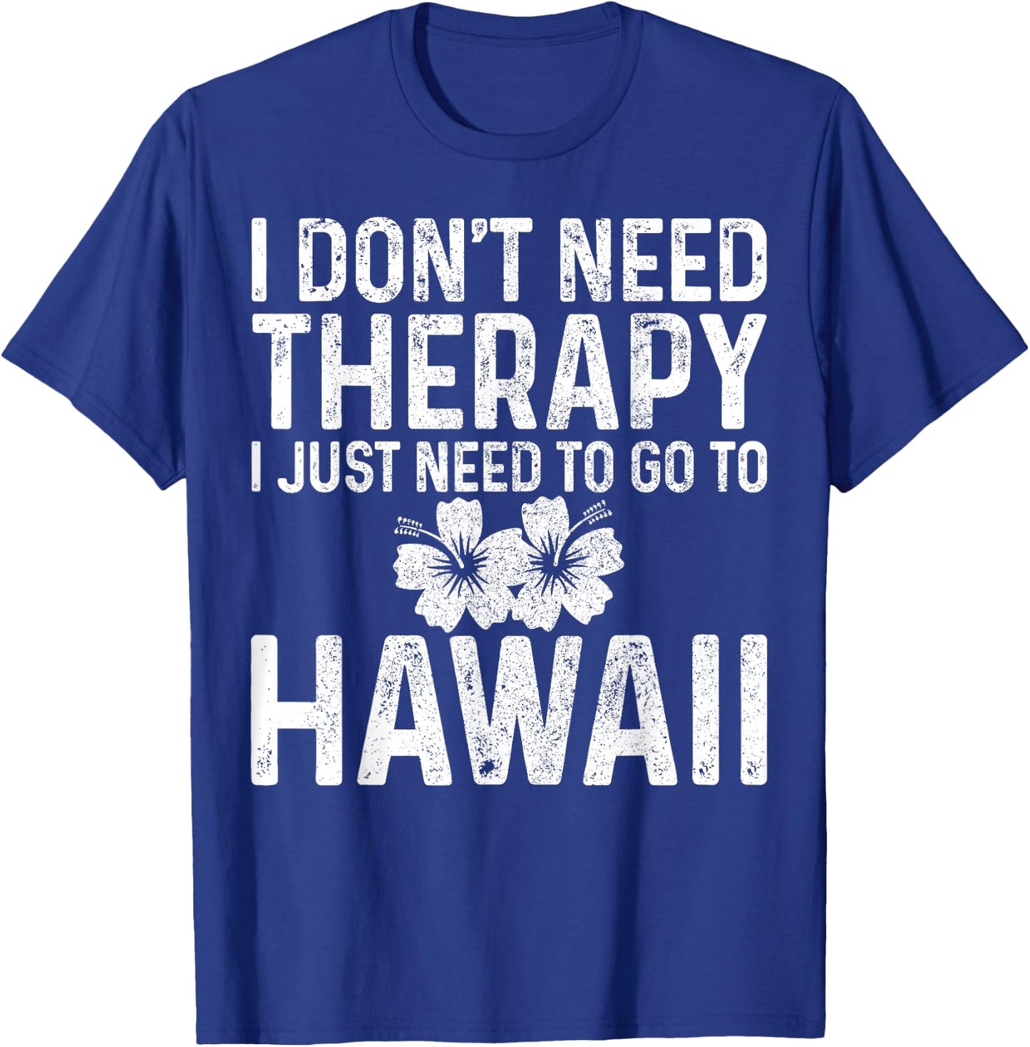I Don't Need Therapy I Just Need To Go To Hawaii Funny Gift T-Shirt - T-Shirt | Royal