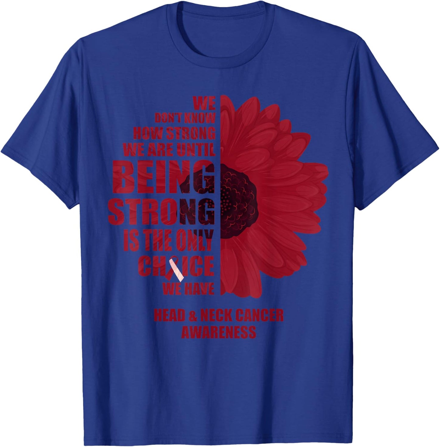 Oral Head & Neck Cancer Being Strong Is The Only Choice T-Shirt - T-Shirt | Royal