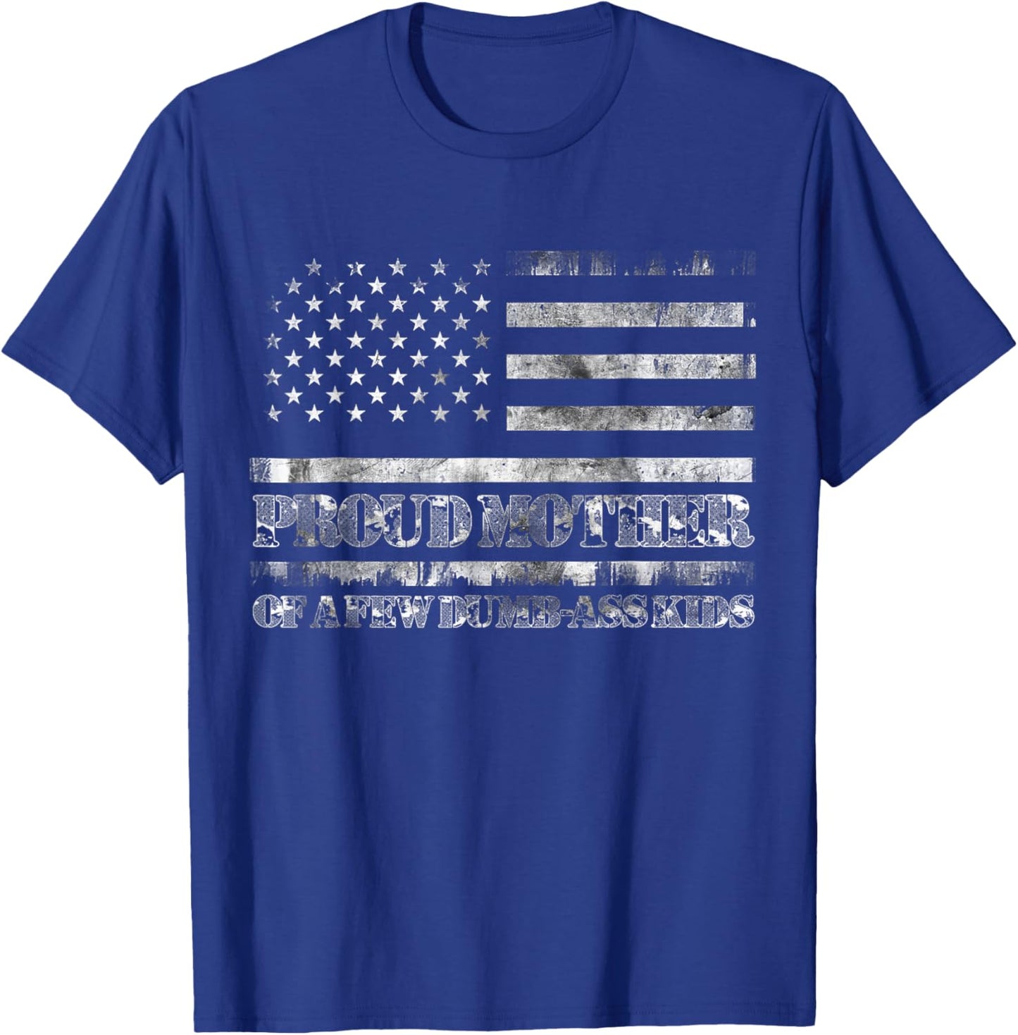 Proud Mother Of A Few Dumb-ass Kids Funny Mother's Day T-Shirt - T-Shirt | Royal