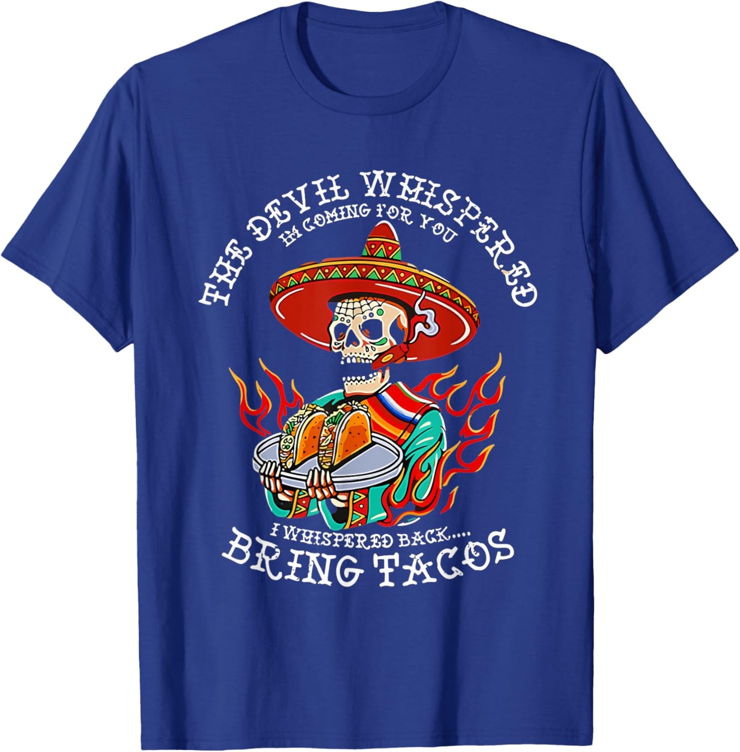 The Devil Whispered To Me I Whispered Back Bring Tacos Funny T-Shirt - T-Shirt | Royal