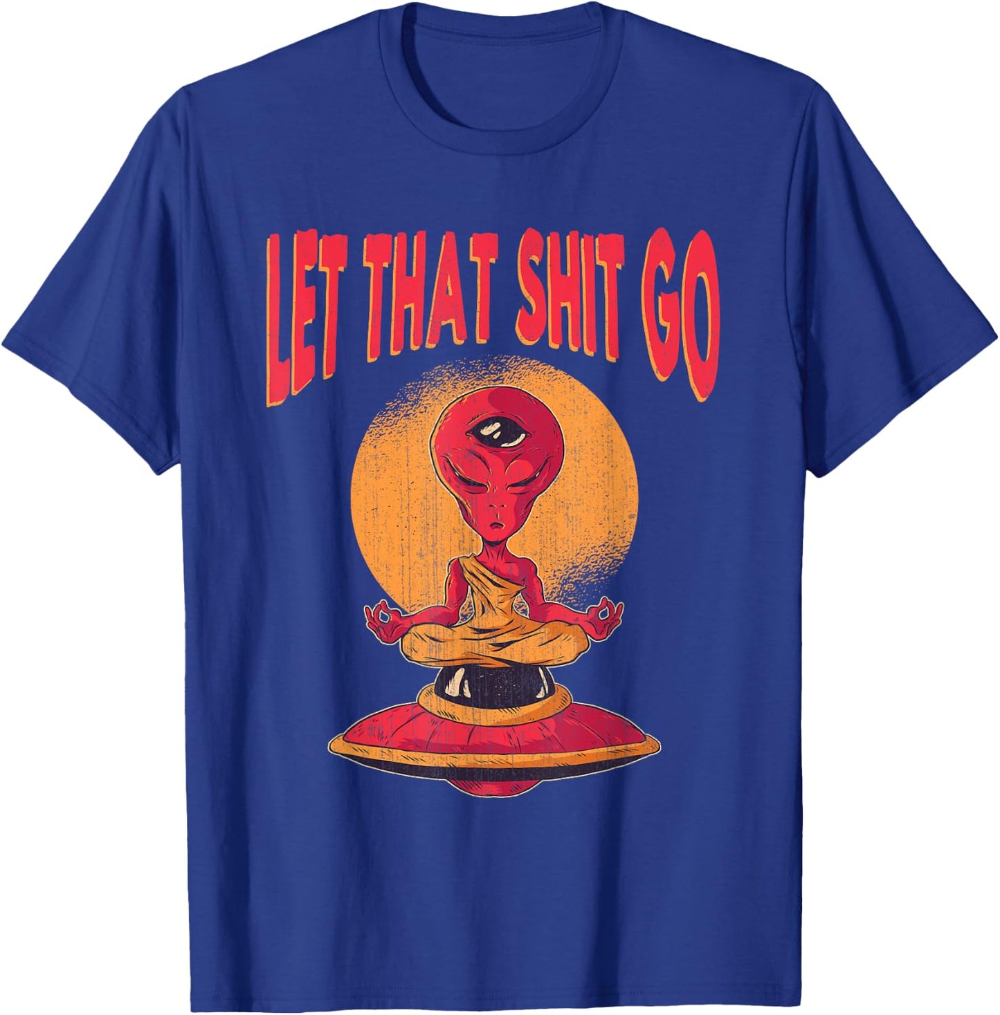 Let That Shit Go Alien UFO Third Eye Yoga Meditation Gift T-Shirt - T-Shirt | Royal