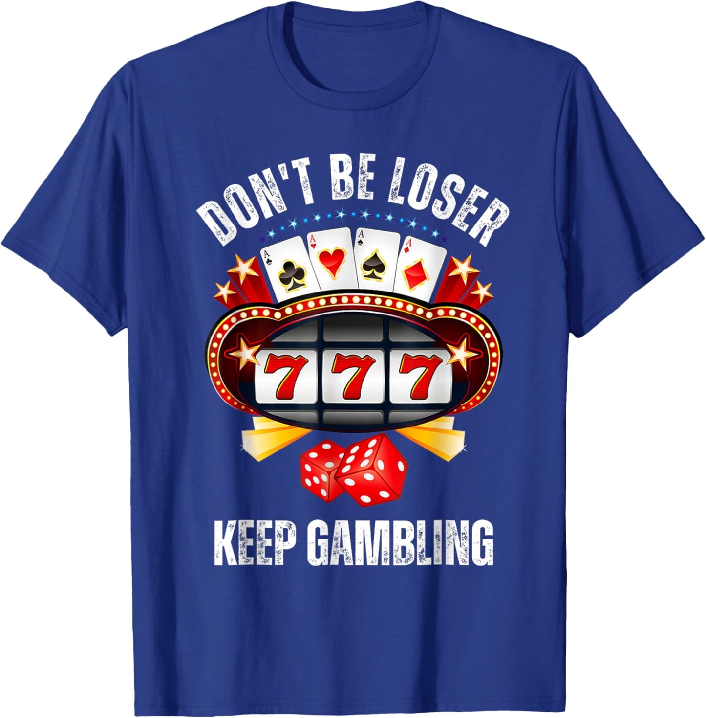 Don't Be A Loser Keep Gambling T-Shirt - T-Shirt | Royal