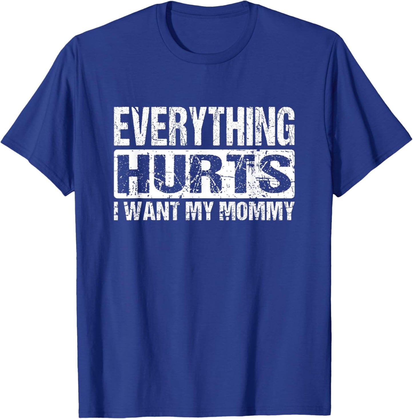 Everything Hurts I Want My Mommy - Funny Weight Lifting Joke T-Shirt - T-Shirt | Royal