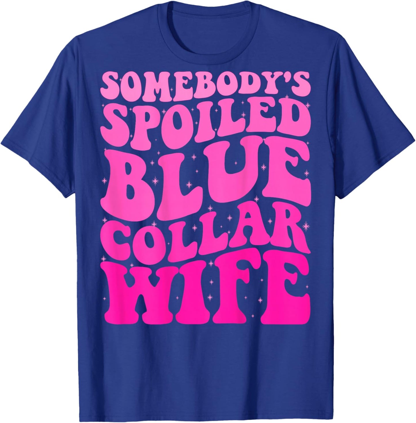Somebody's Spoiled Blue Collar Wife Someones spoiled ON BACK T-Shirt - T-Shirt | Royal