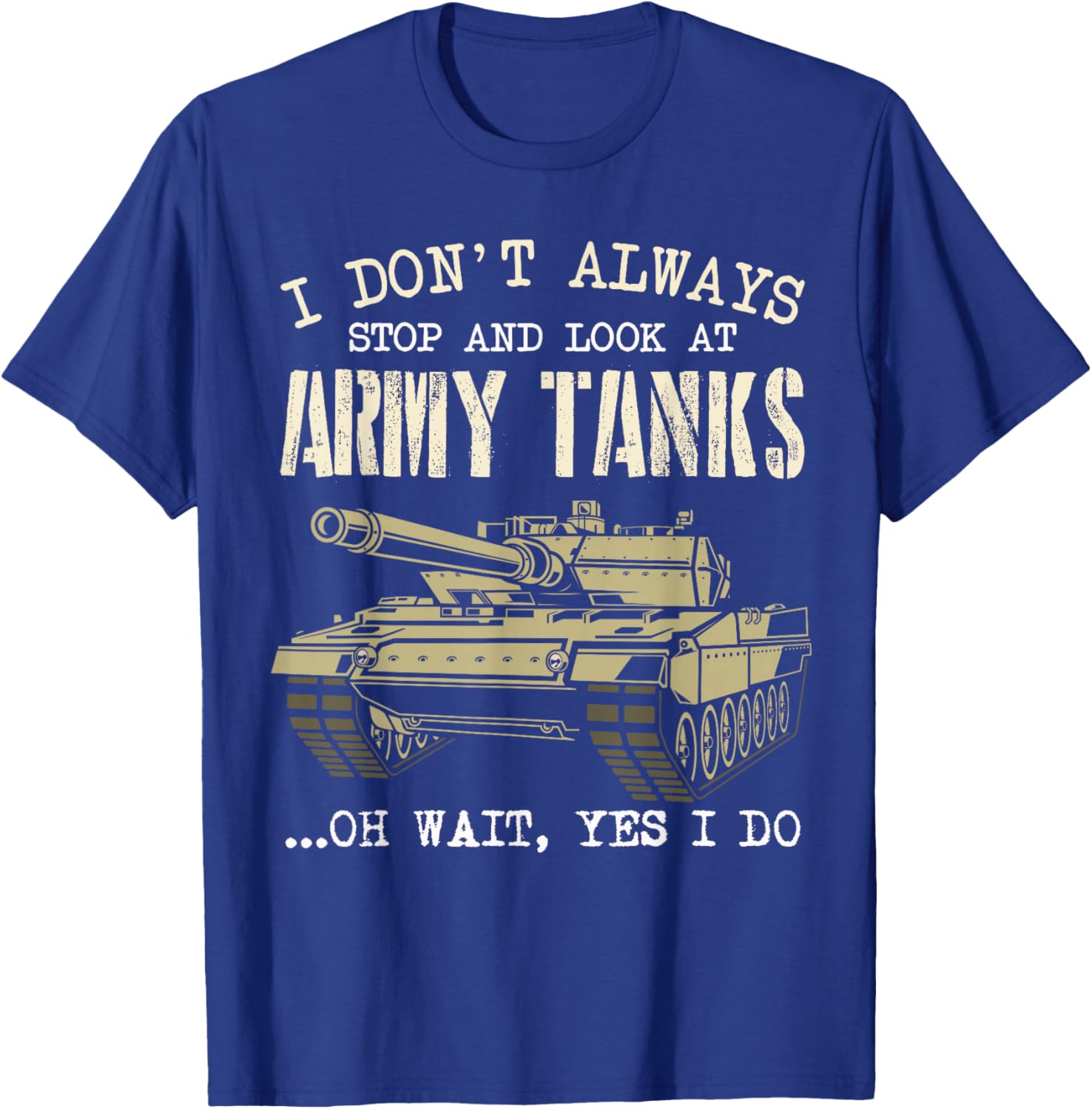I Don't Always Stop And Look At Army Tanks Vintage Military T-Shirt - T-Shirt | Royal
