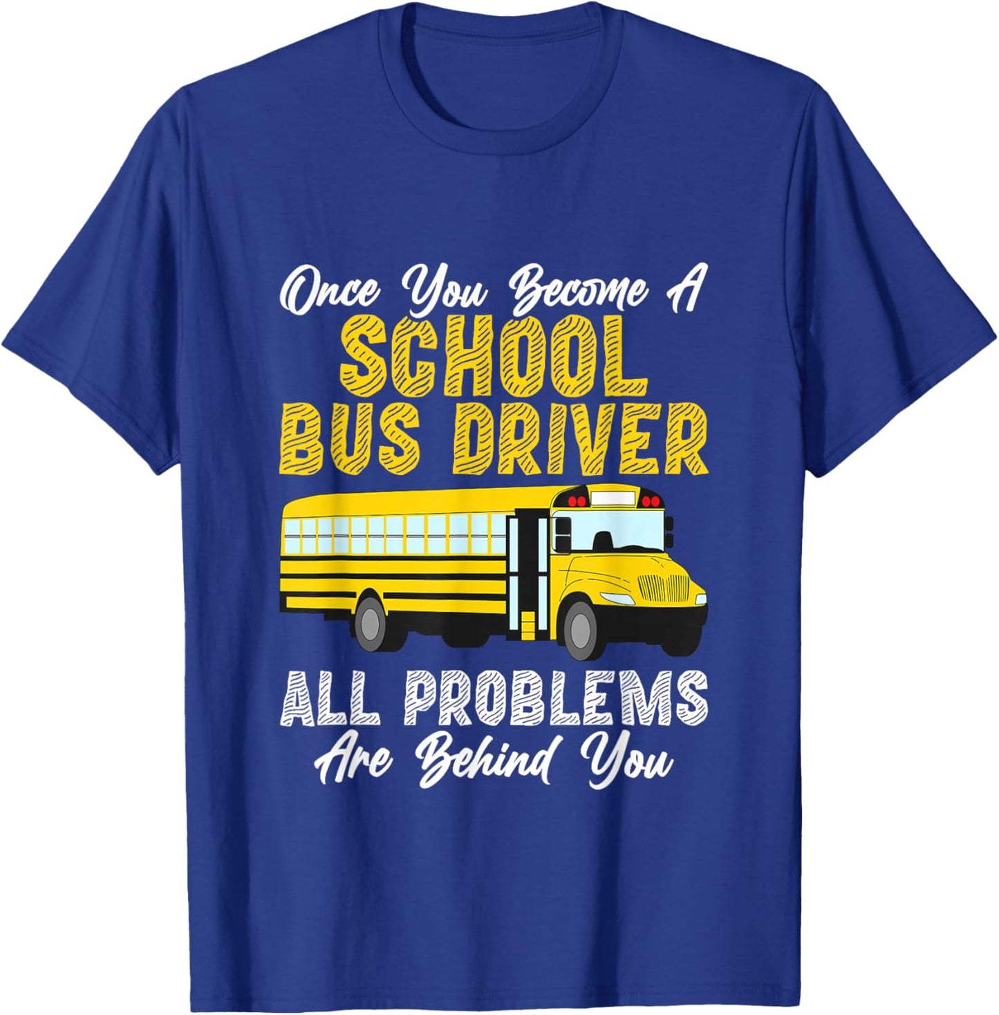 Once You Become A School Bus Driver All Problems Are Behind T-Shirt - T-Shirt | Royal