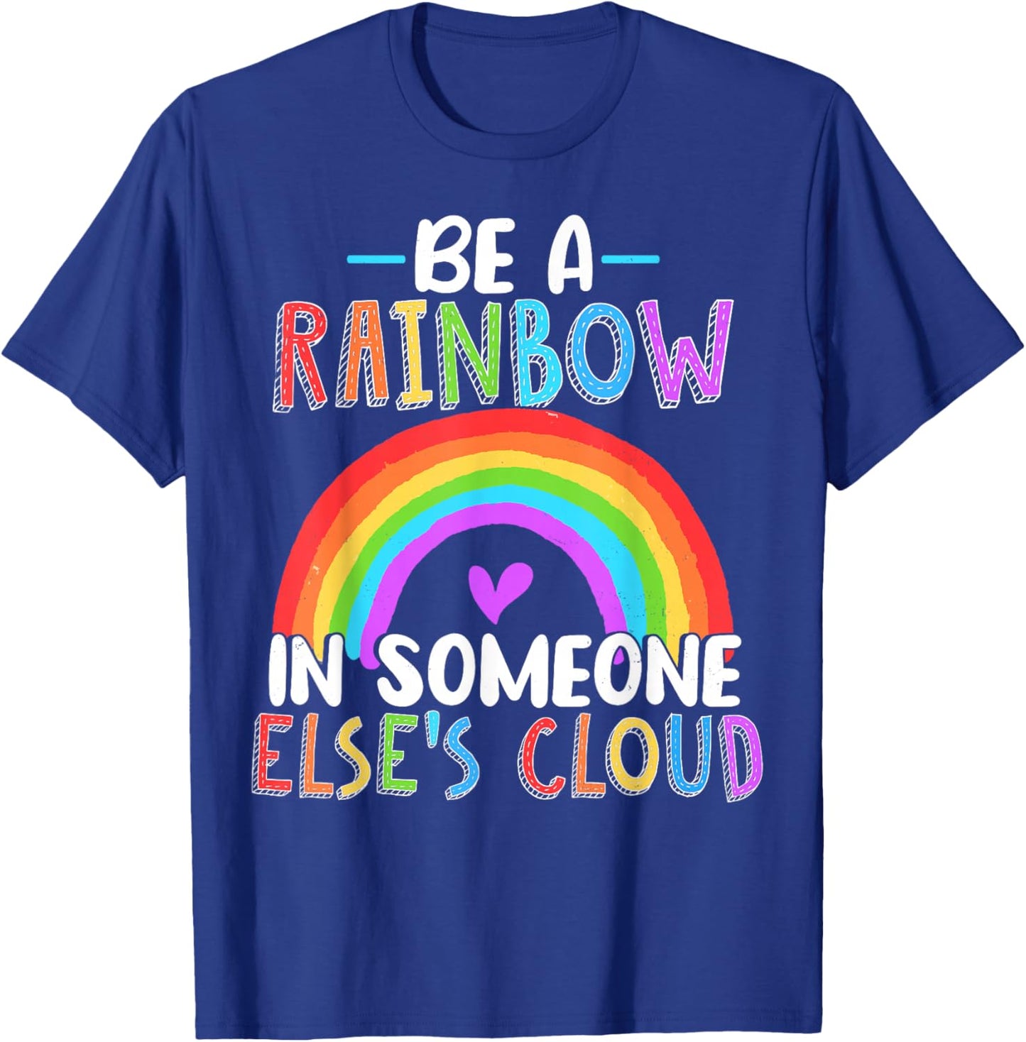 Be A Rainbow In Someone Else's Cloud Rainbow Lover T-Shirt - T-Shirt | Royal