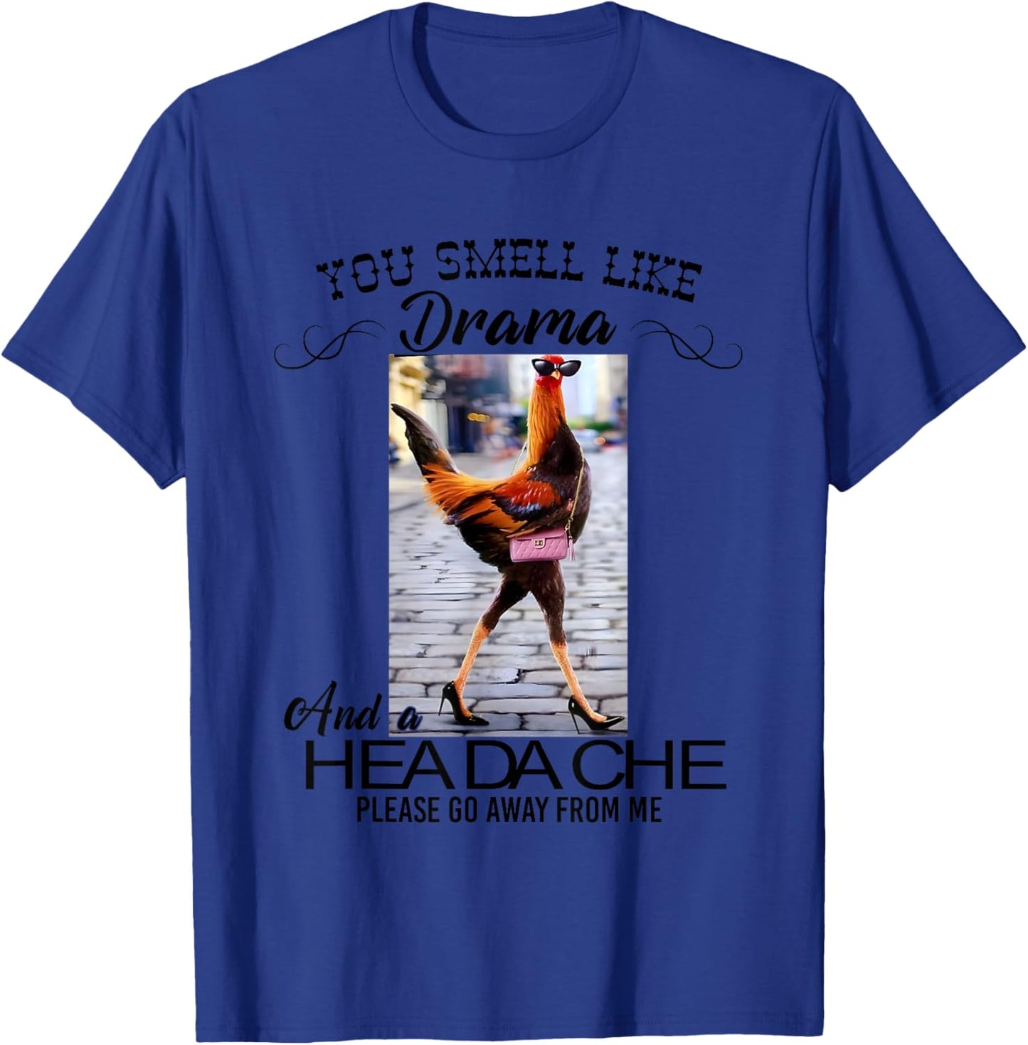 Chicken You Smell Like Drama And A Headache T-Shirt - T-Shirt | Royal