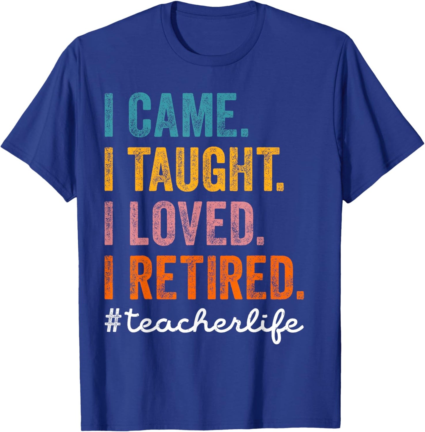 I Came I Taught I Loved I Retired Funny Teacher Retirement T-Shirt - T-Shirt | Royal