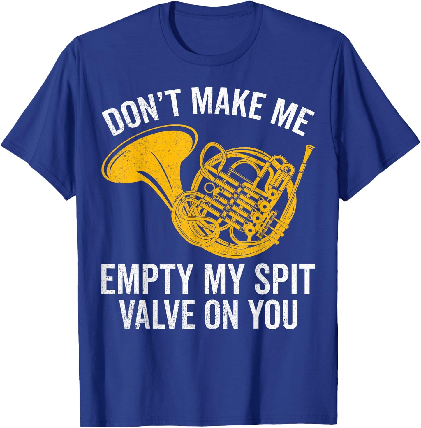 Don’t Make Me Empty My Spit Valve on You French Horn Player T-Shirt - T-Shirt | Royal