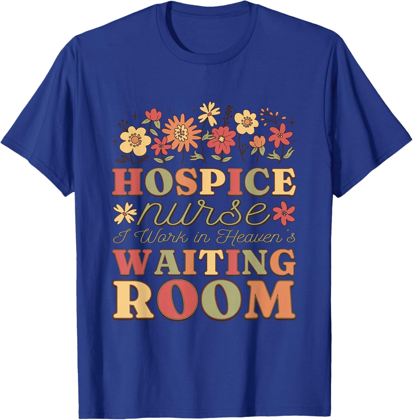 Hospice Nurse I Work In Heaven'S Waiting Room, Hospice Nurse T-Shirt - T-Shirt | Royal