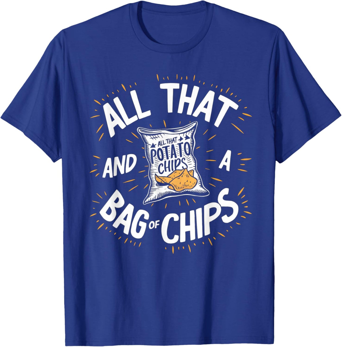 All That And A Bag Of Chips Funny T-Shirt - T-Shirt | Royal
