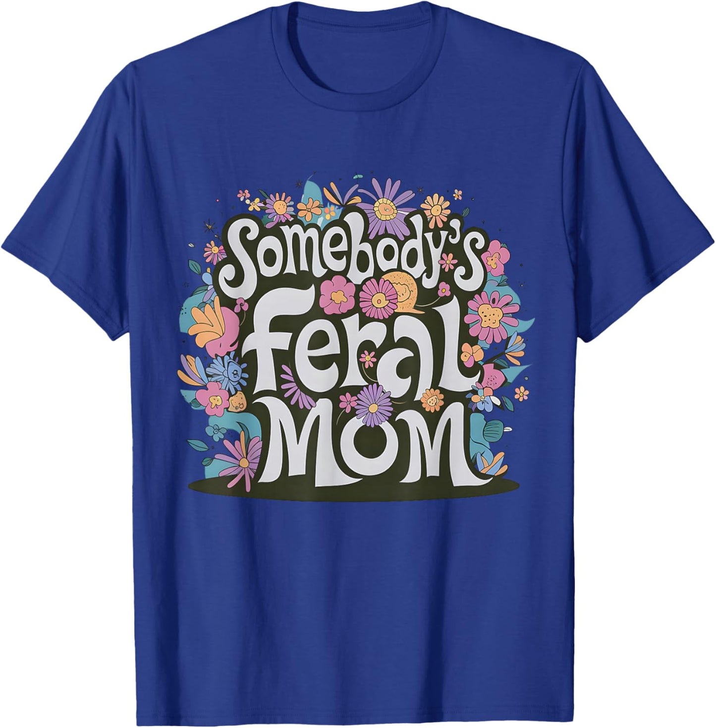 Somebody's Feral Mom Funny Mother's Day Present Flower Women T-Shirt - T-Shirt | Royal