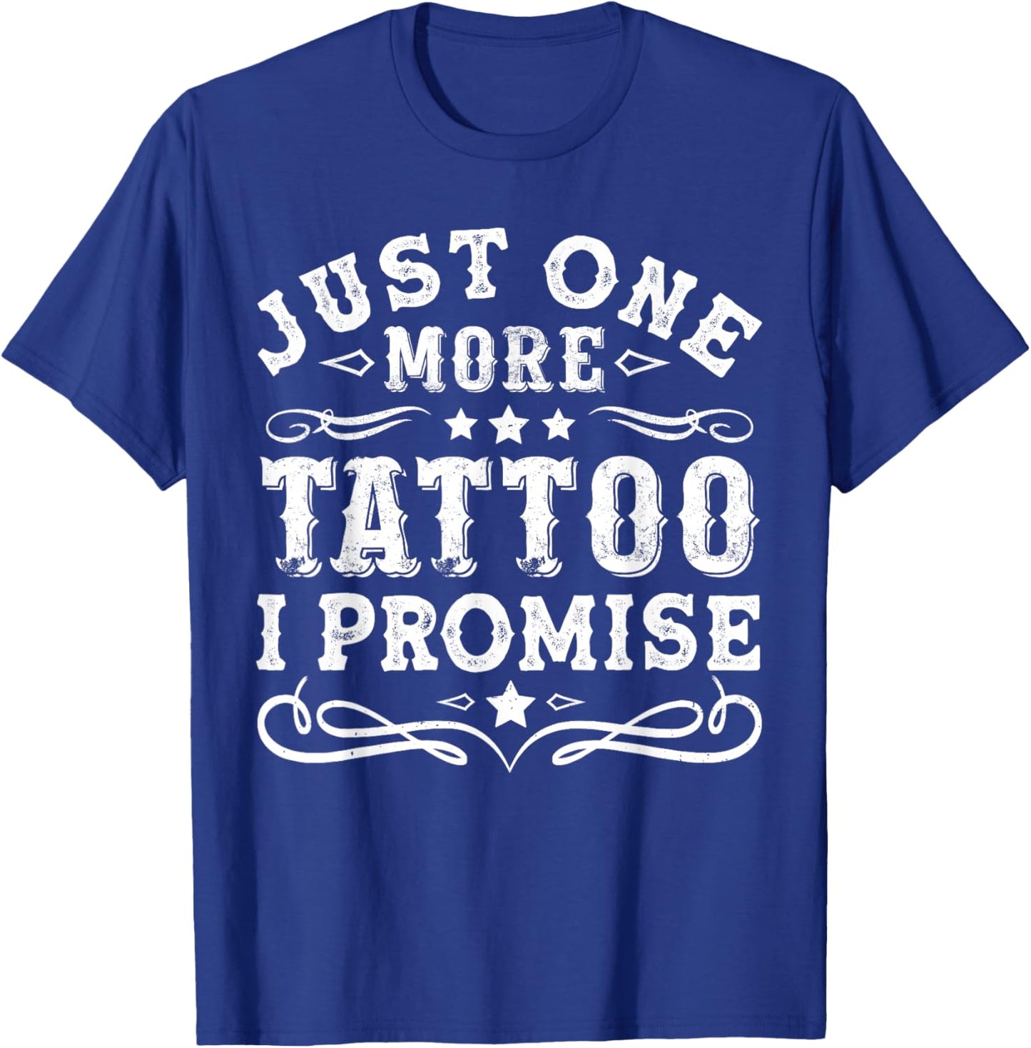 Just one more tattoo I promise Man Woman T-Shirt - T-Shirt | Royal