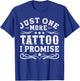 Just one more tattoo I promise Man Woman T-Shirt - T-Shirt | Royal