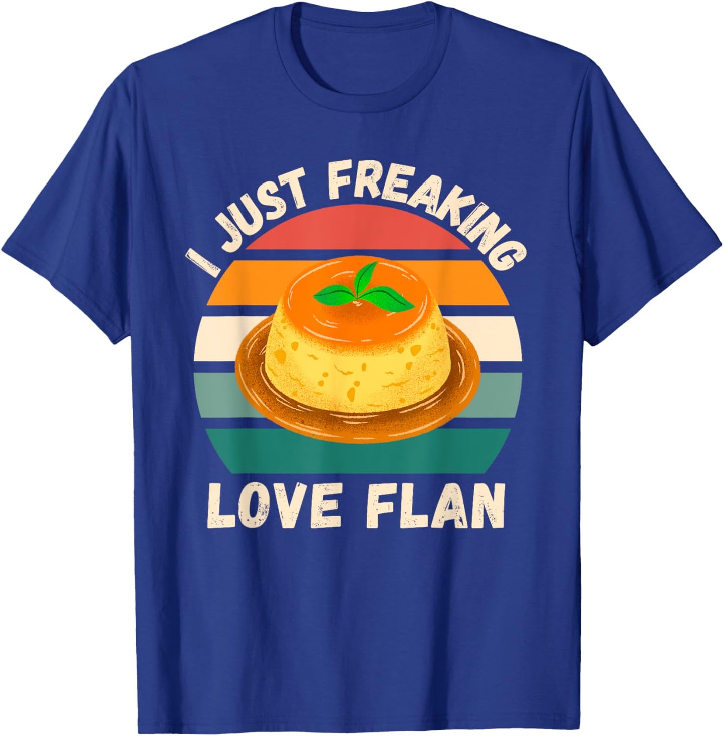 Retro Flan I Just Freaking Love Flan Food Lover T-Shirt - T-Shirt | Royal