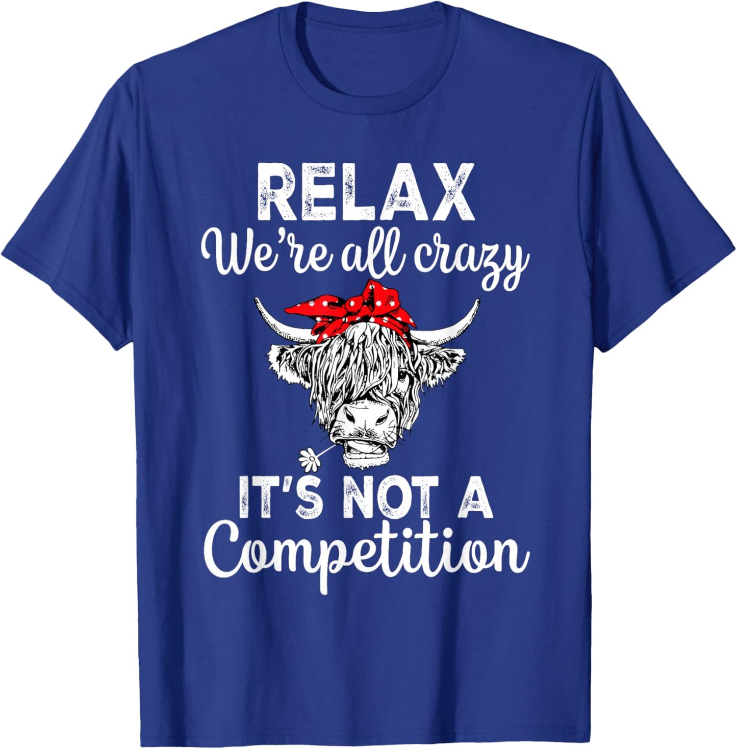 Relax We're All Crazy It's Not A Competition Funny Cow T-Shirt - T-Shirt | Royal