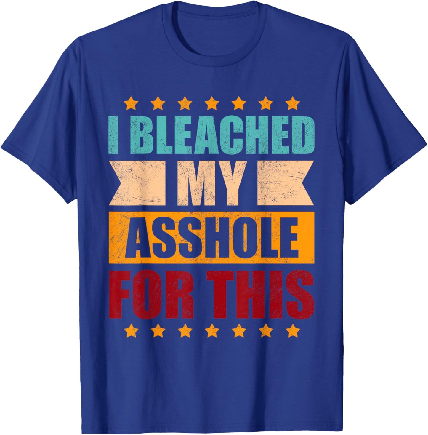 I Bleached My Asshole For This Funny T-Shirt - T-Shirt | Royal