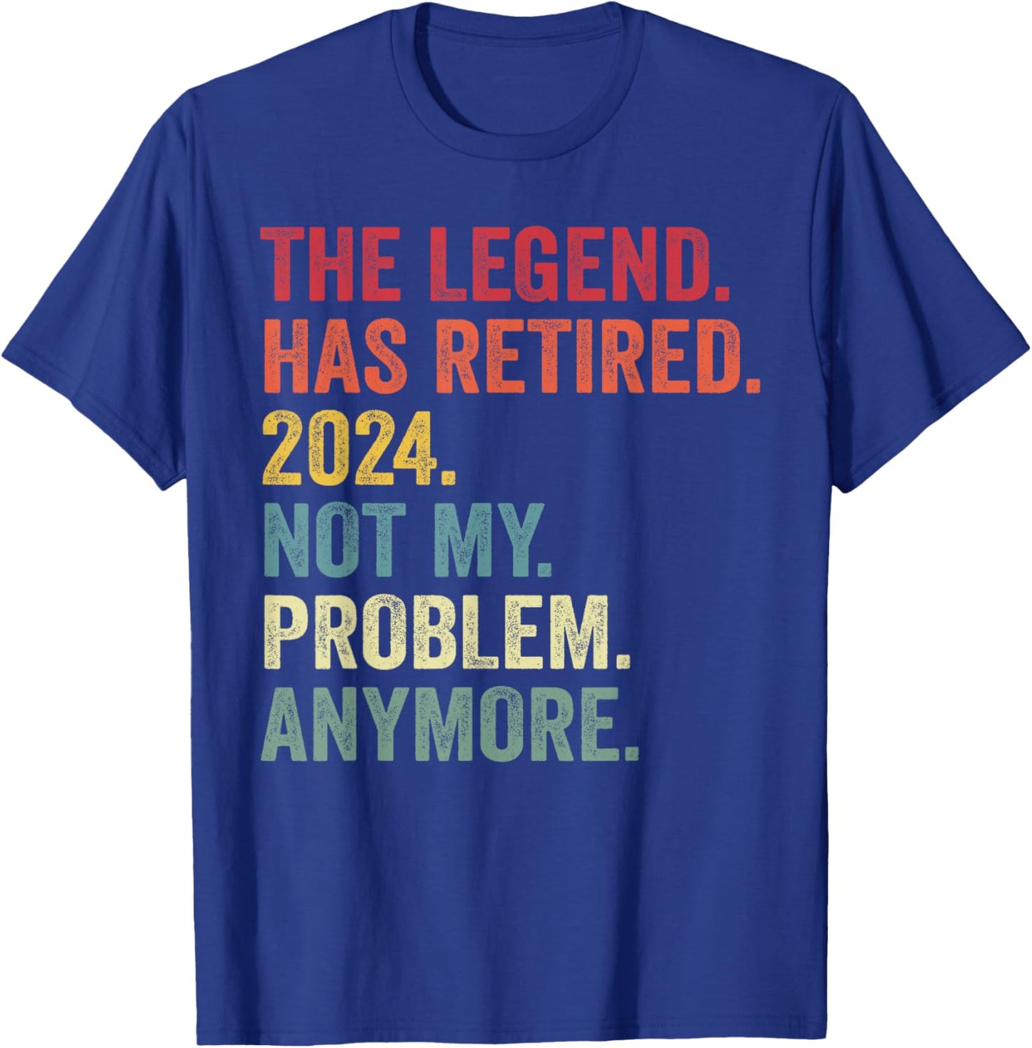 Legend Has Retired 2024 Not My Problem Anymore Retirement T-Shirt - T-Shirt | Royal