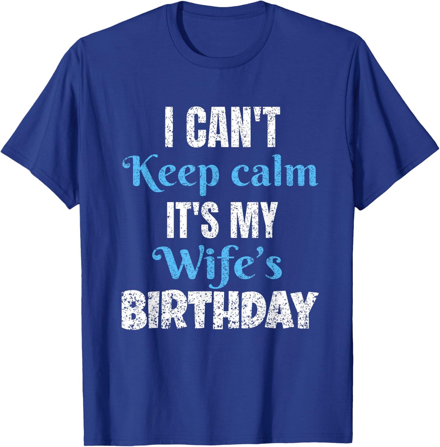 I Can't Keep Calm It's My Wife's Birthday T-Shirt - T-Shirt | Royal