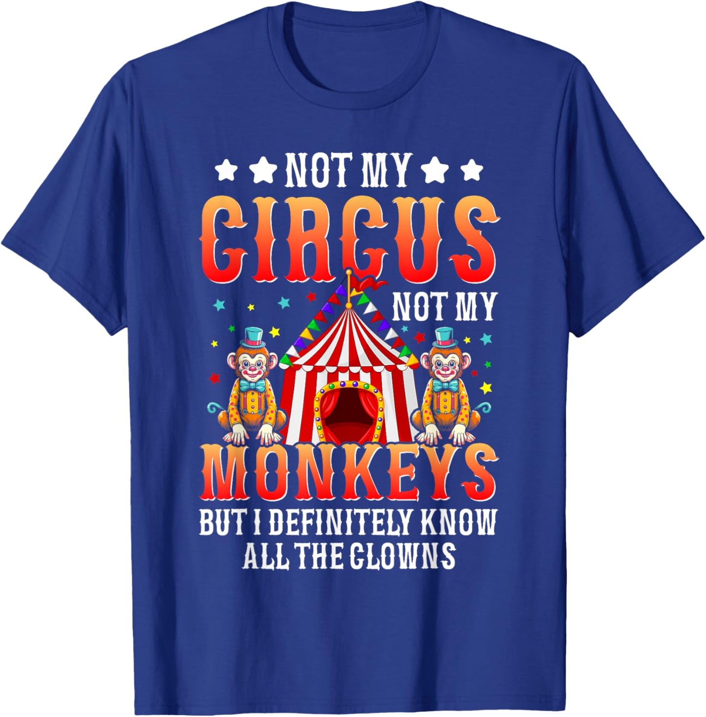 Funny Not My Circus Not My Monkeys But I Know All The Clowns T-Shirt - T-Shirt | Royal