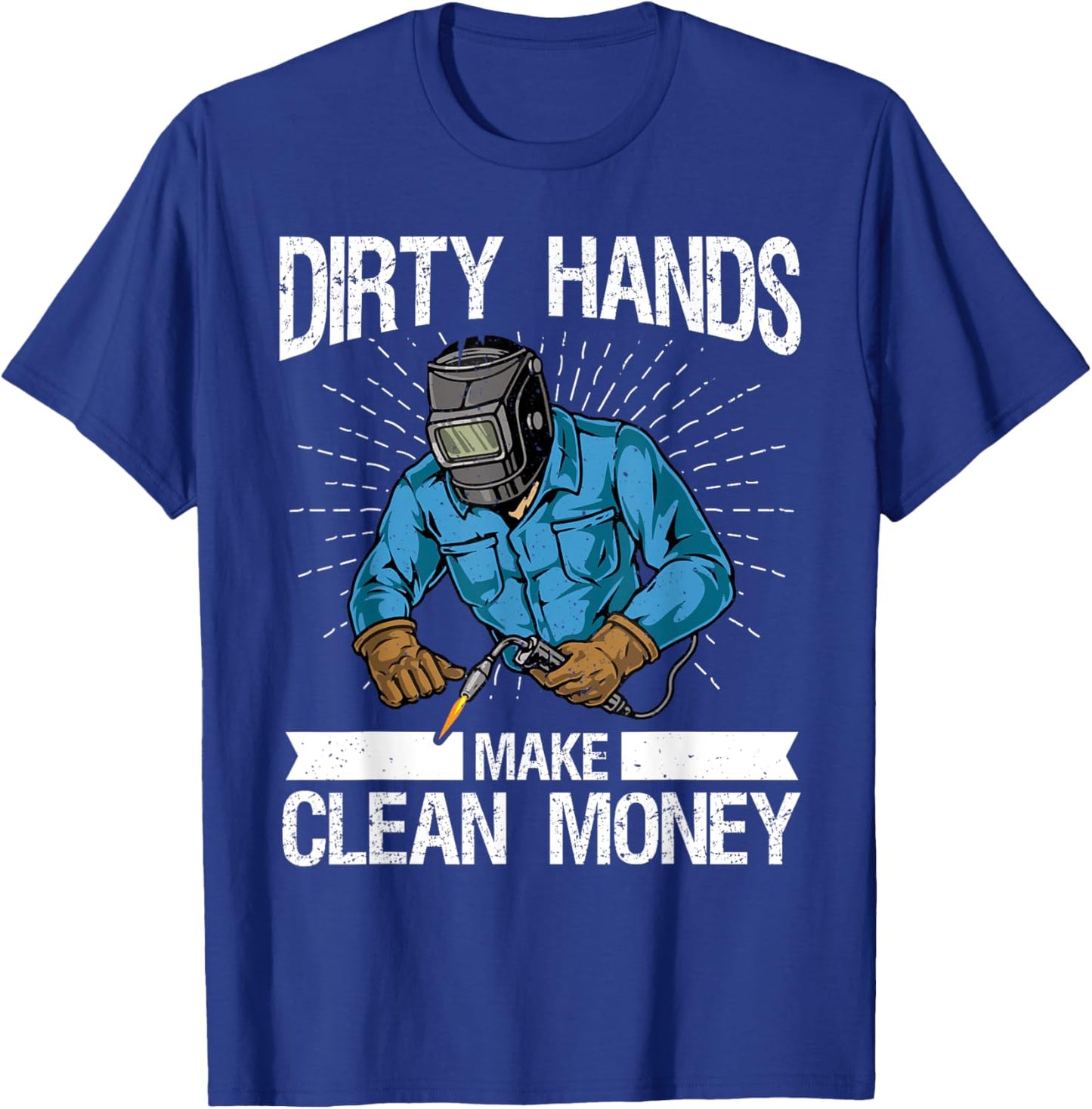 My Hands May Be Dirty But My Money Is Clean welder Welding T-Shirt - T-Shirt | Royal