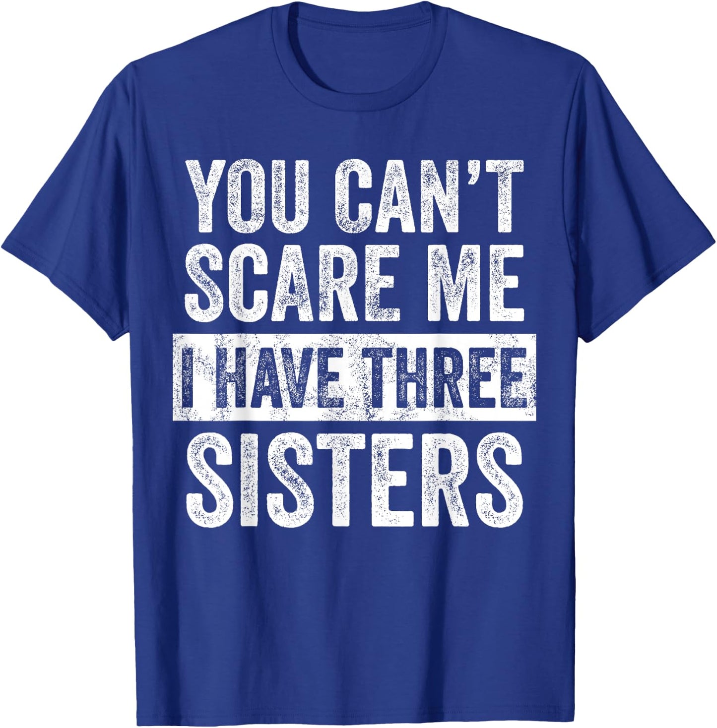 You Can't Scare Me I Have Three Sisters | Funny Brother Gift T-Shirt - T-Shirt | Royal