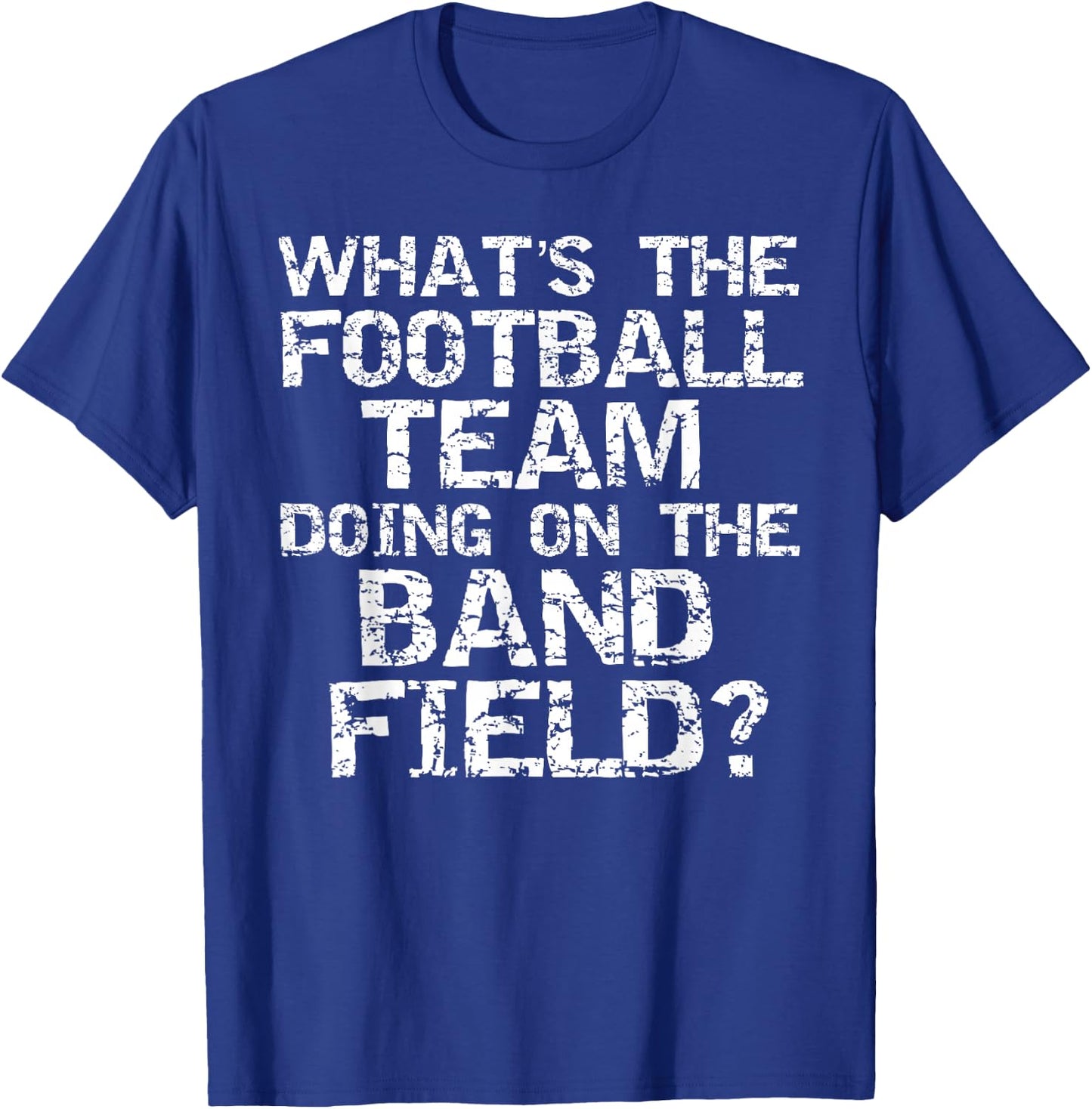 Marching What's the Football Team Doing on the Band Field? T-Shirt - T-Shirt | Royal