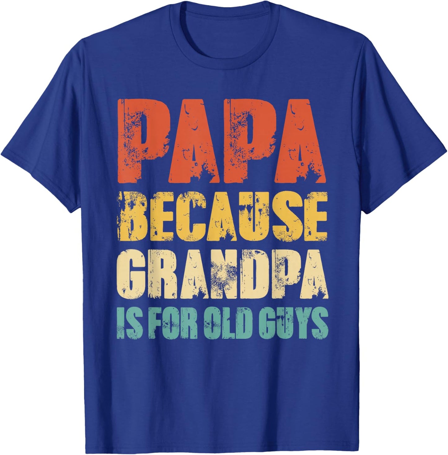 Papa Because Grandpa Is For Old Guys Funny Grandfather Dad T-Shirt - T-Shirt | Royal