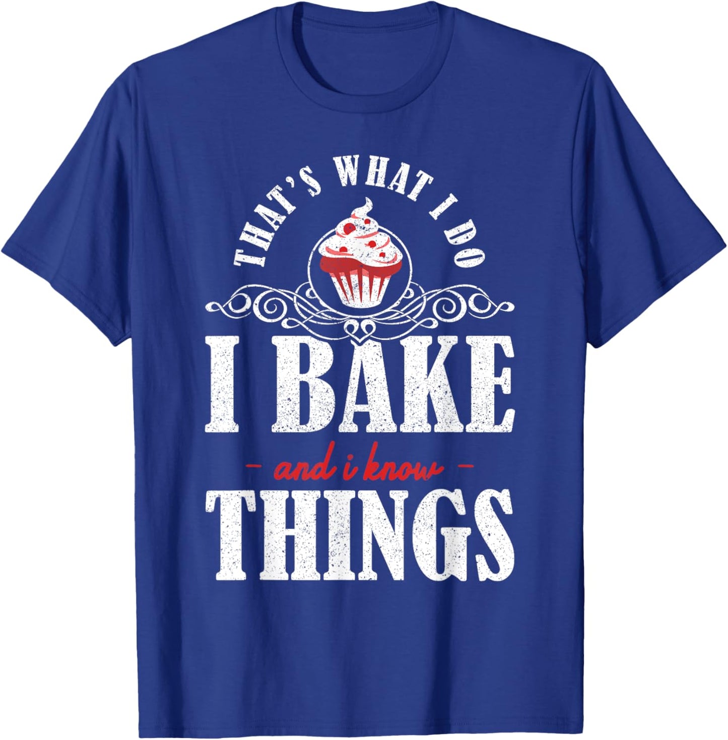 Thats what I do Bake and I Know Things Cupcake Baking T-Shirt - T-Shirt | Royal